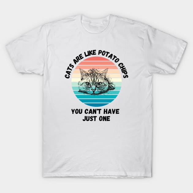 Cats Are Like Potato Chips You Cant Have Just One T-Shirt by LetsGetInspired